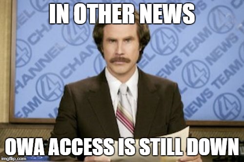 Ron Burgundy Meme | IN OTHER NEWS; OWA ACCESS IS STILL DOWN | image tagged in memes,ron burgundy | made w/ Imgflip meme maker