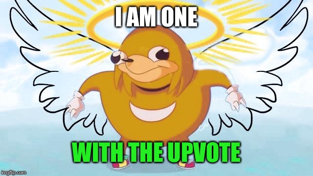 I AM ONE WITH THE UPVOTE | made w/ Imgflip meme maker