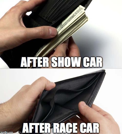 Money After Show Car vs Race Car | AFTER SHOW CAR; AFTER RACE CAR | image tagged in money,race,car,show,poser | made w/ Imgflip meme maker