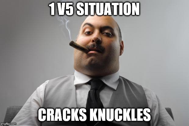 Scumbag Boss | 1 V5 SITUATION; CRACKS KNUCKLES | image tagged in memes,scumbag boss | made w/ Imgflip meme maker