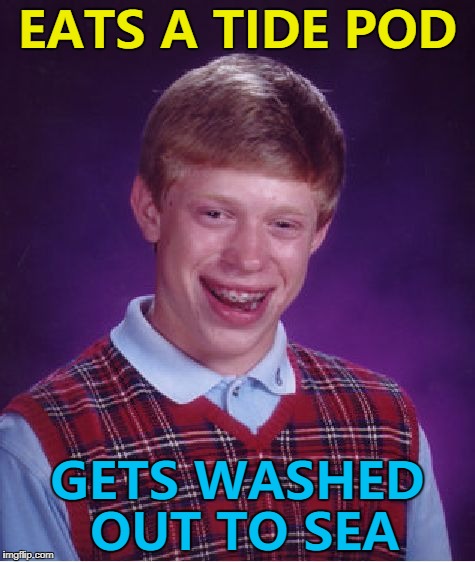 It was a foamy sea... :) | EATS A TIDE POD; GETS WASHED OUT TO SEA | image tagged in memes,bad luck brian,tide pods,sea | made w/ Imgflip meme maker