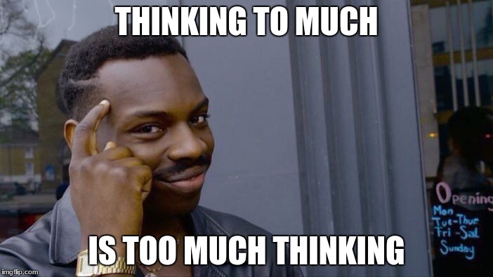 Roll Safe Think About It | THINKING TO MUCH; IS TOO MUCH THINKING | image tagged in memes,roll safe think about it | made w/ Imgflip meme maker