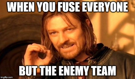 One Does Not Simply | WHEN YOU FUSE EVERYONE; BUT THE ENEMY TEAM | image tagged in memes,one does not simply | made w/ Imgflip meme maker