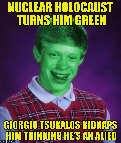 NUCLEAR HOLOCAUST TURNS HIM GREEN GIORGIO TSUKALOS KIDNAPS HIM THINKING HE'S AN ALIED | made w/ Imgflip meme maker