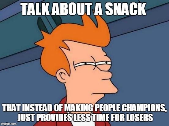 Futurama Fry Meme | TALK ABOUT A SNACK THAT INSTEAD OF MAKING PEOPLE CHAMPIONS, JUST PROVIDES LESS TIME FOR LOSERS | image tagged in memes,futurama fry | made w/ Imgflip meme maker