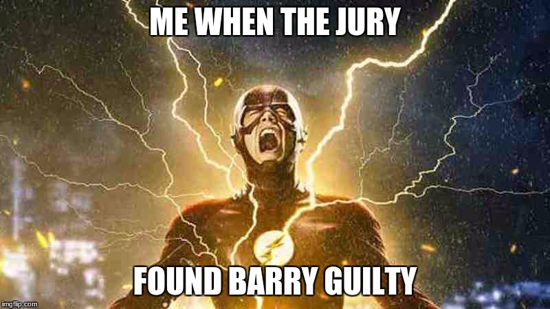 The Flash Screaming | ME WHEN THE JURY; FOUND BARRY GUILTY | image tagged in the flash screaming | made w/ Imgflip meme maker