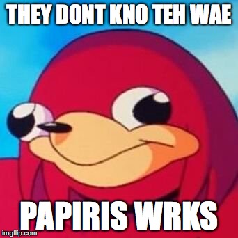 THEY DONT KNO TEH WAE PAPIRIS WRKS | made w/ Imgflip meme maker