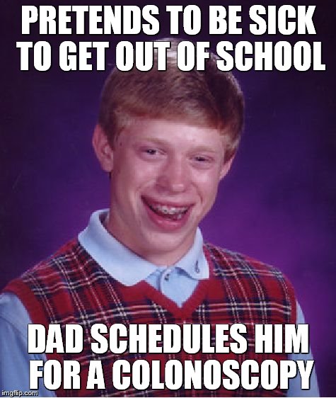 Bad Luck Brian Meme | PRETENDS TO BE SICK TO GET OUT OF SCHOOL DAD SCHEDULES HIM FOR A COLONOSCOPY | image tagged in memes,bad luck brian | made w/ Imgflip meme maker