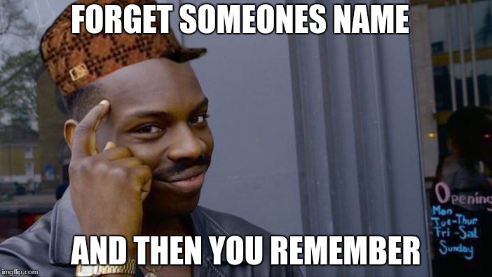 Roll Safe Think About It Meme | FORGET SOMEONES NAME; AND THEN YOU REMEMBER | image tagged in memes,roll safe think about it,scumbag | made w/ Imgflip meme maker