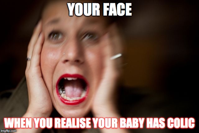 Panic Attack | YOUR FACE; WHEN YOU REALISE YOUR BABY HAS COLIC | image tagged in panic attack | made w/ Imgflip meme maker