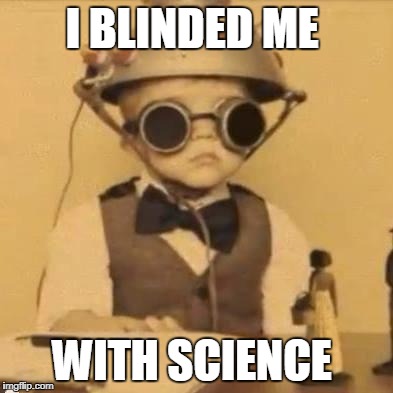 Science boy! | I BLINDED ME; WITH SCIENCE | image tagged in science boy,funny,song | made w/ Imgflip meme maker