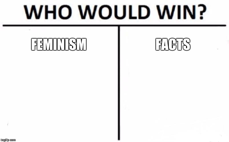 Who Would Win? Meme | FEMINISM; FACTS | image tagged in memes,who would win | made w/ Imgflip meme maker