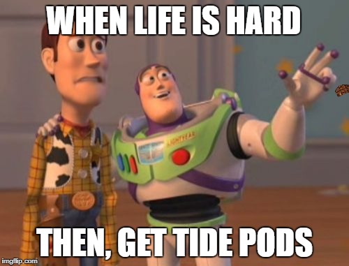 X, X Everywhere Meme | WHEN LIFE IS HARD; THEN, GET TIDE PODS | image tagged in memes,x x everywhere,scumbag | made w/ Imgflip meme maker