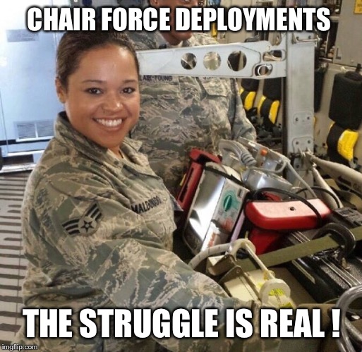 CHAIR FORCE DEPLOYMENTS; THE STRUGGLE IS REAL ! | image tagged in chair force playing dress up | made w/ Imgflip meme maker
