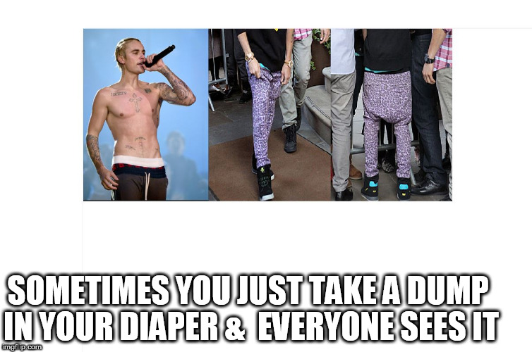 like baby baby baby  eewwwww I took a dump like a  baby baby baby eeeewwww! | SOMETIMES YOU JUST TAKE A DUMP IN YOUR DIAPER &

EVERYONE SEES IT | image tagged in justin dumps | made w/ Imgflip meme maker