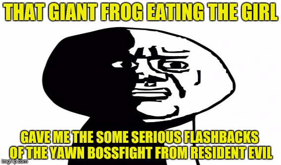 THAT GIANT FROG EATING THE GIRL GAVE ME THE SOME SERIOUS FLASHBACKS OF THE YAWN BOSSFIGHT FROM RESIDENT EVIL | made w/ Imgflip meme maker