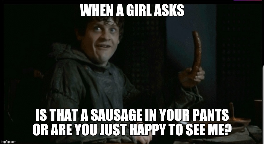Ramsey snow sausage | WHEN A GIRL ASKS; IS THAT A SAUSAGE IN YOUR PANTS OR ARE YOU JUST HAPPY TO SEE ME? | image tagged in ramsey | made w/ Imgflip meme maker