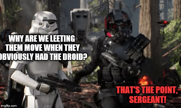 WHY ARE WE LEETING THEM MOVE WHEN THEY OBVIOUSLY HAD THE DROID? THAT'S THE POINT, SERGEANT! | made w/ Imgflip meme maker