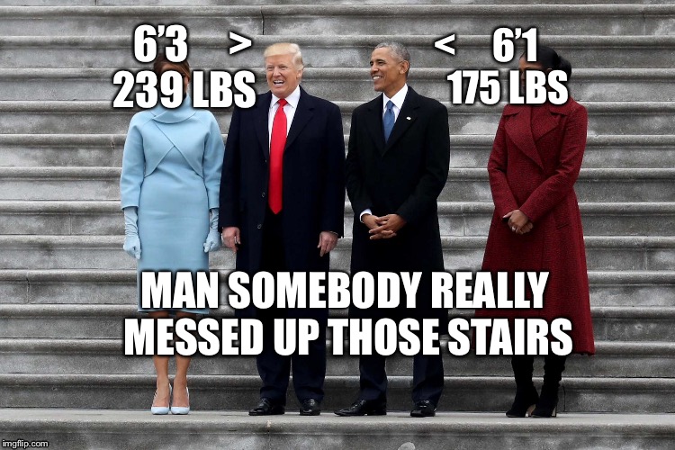 6’1 vs 6’3 | 6’3     > 
239 LBS; <     6’1     
175 LBS; MAN SOMEBODY REALLY MESSED UP THOSE STAIRS | image tagged in barack obama,donald trump,obama,trump,annual physical | made w/ Imgflip meme maker