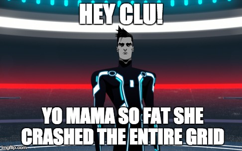 Tron Uprising Beck | HEY CLU! YO MAMA SO FAT SHE CRASHED THE ENTIRE GRID | image tagged in tron uprising beck | made w/ Imgflip meme maker