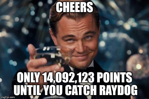 Leonardo Dicaprio Cheers Meme | CHEERS; ONLY 14,092,123 POINTS UNTIL YOU CATCH RAYDOG | image tagged in memes,leonardo dicaprio cheers | made w/ Imgflip meme maker