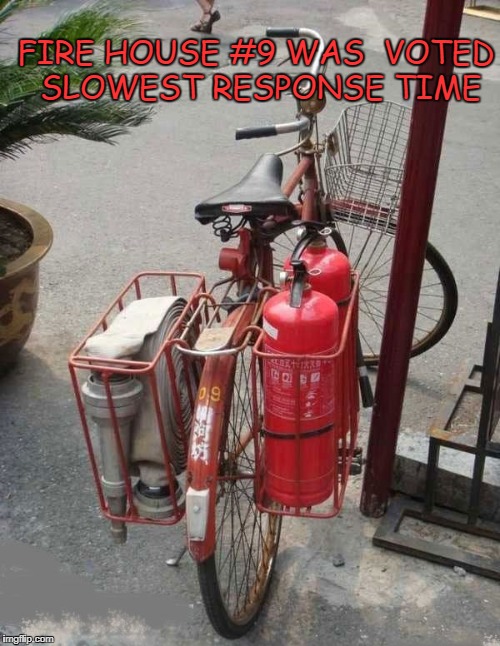 Firebike | FIRE HOUSE #9 WAS  VOTED SLOWEST RESPONSE TIME | image tagged in fire | made w/ Imgflip meme maker