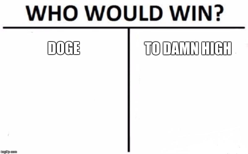 Who Would Win? Meme | DOGE; TO DAMN HIGH | image tagged in memes,who would win | made w/ Imgflip meme maker
