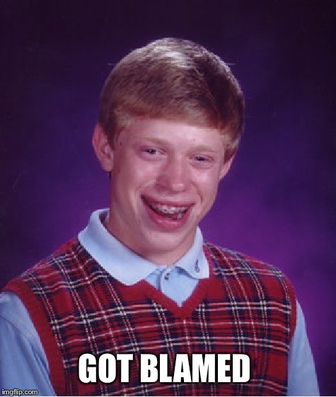 Bad Luck Brian Meme | GOT BLAMED | image tagged in memes,bad luck brian | made w/ Imgflip meme maker