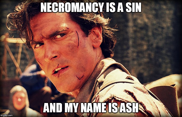 Ash evil dead | NECROMANCY IS A SIN; AND MY NAME IS ASH | image tagged in ash evil dead | made w/ Imgflip meme maker