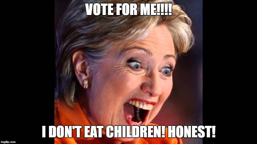 death hillary
 | VOTE FOR ME!!!! I DON'T EAT CHILDREN! HONEST! | image tagged in death hillary,hillary clinton,hillary,democrats,democrat,hillary clinton lying democrat liberal | made w/ Imgflip meme maker