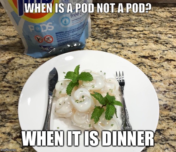 Jacket potato and baked jeans | WHEN IS A POD NOT A POD? WHEN IT IS DINNER | image tagged in tide pods,washing,food,challenge | made w/ Imgflip meme maker
