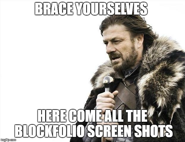 Brace Yourselves X is Coming Meme | BRACE YOURSELVES; HERE COME ALL THE BLOCKFOLIO SCREEN SHOTS | image tagged in memes,brace yourselves x is coming | made w/ Imgflip meme maker