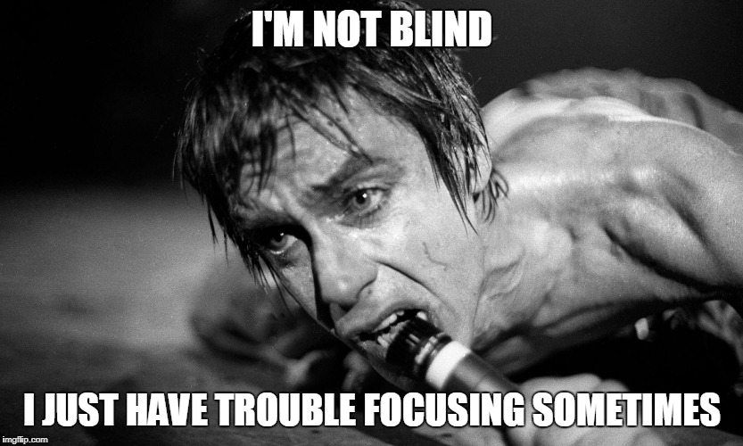 I'M NOT BLIND I JUST HAVE TROUBLE FOCUSING SOMETIMES | made w/ Imgflip meme maker
