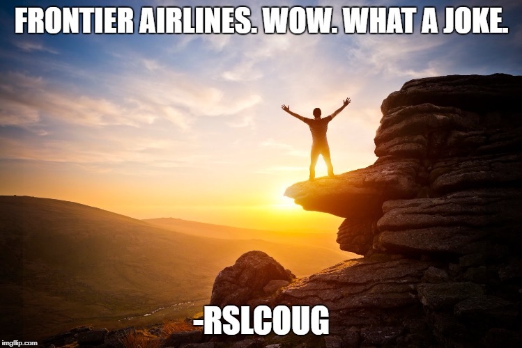 Inspiring | FRONTIER AIRLINES. WOW. WHAT A JOKE. -RSLCOUG | image tagged in inspiring | made w/ Imgflip meme maker