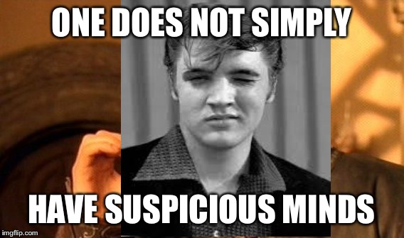 ONE DOES NOT SIMPLY HAVE SUSPICIOUS MINDS | made w/ Imgflip meme maker