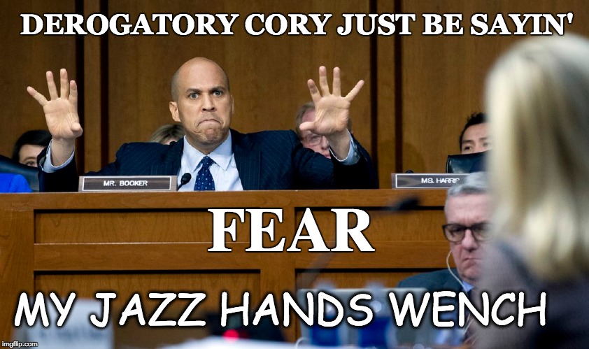 Fear the Jazz Hands... | DEROGATORY CORY JUST BE SAYIN'; FEAR; MY JAZZ HANDS WENCH | image tagged in political meme,political humor,cory booker | made w/ Imgflip meme maker