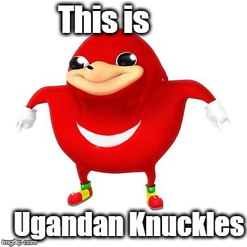This is Ugandan Knuckles | made w/ Imgflip meme maker