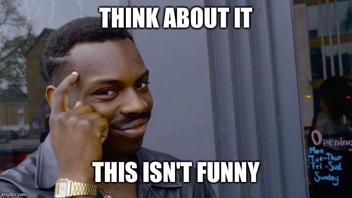 Roll Safe Think About It Meme | THINK ABOUT IT THIS ISN'T FUNNY | image tagged in memes,roll safe think about it | made w/ Imgflip meme maker