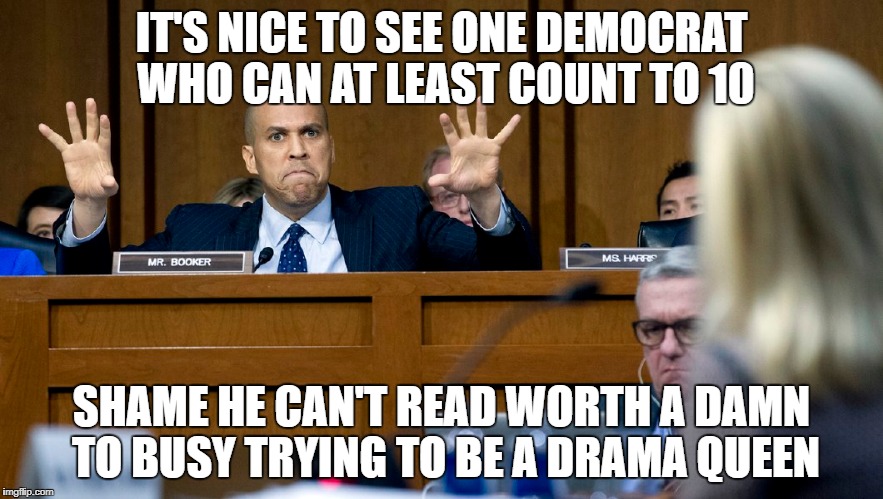 Side Show Booker You get the raspberry for worst acting performance of 2018 | IT'S NICE TO SEE ONE DEMOCRAT WHO CAN AT LEAST COUNT TO 10; SHAME HE CAN'T READ WORTH A DAMN TO BUSY TRYING TO BE A DRAMA QUEEN | image tagged in hollywood democrats,fake ass acting,side show booker | made w/ Imgflip meme maker
