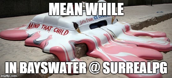 MEAN WHILE; IN BAYSWATER @ SURREALPG | made w/ Imgflip meme maker