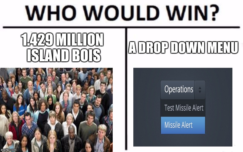 Who Would Win? Meme | 1.429 MILLION ISLAND BOIS; A DROP DOWN MENU | image tagged in memes,who would win | made w/ Imgflip meme maker