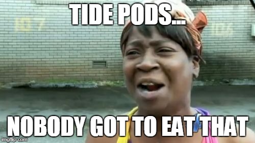 Ain't Nobody Got Time For That Meme | TIDE PODS... NOBODY GOT TO EAT THAT | image tagged in memes,aint nobody got time for that | made w/ Imgflip meme maker