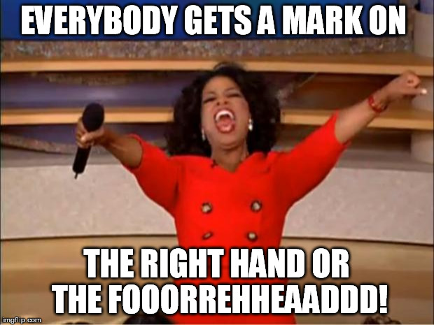 Oprah You Get A Meme | EVERYBODY GETS A MARK ON; THE RIGHT HAND OR THE FOOORREHHEAADDD! | image tagged in memes,oprah you get a | made w/ Imgflip meme maker