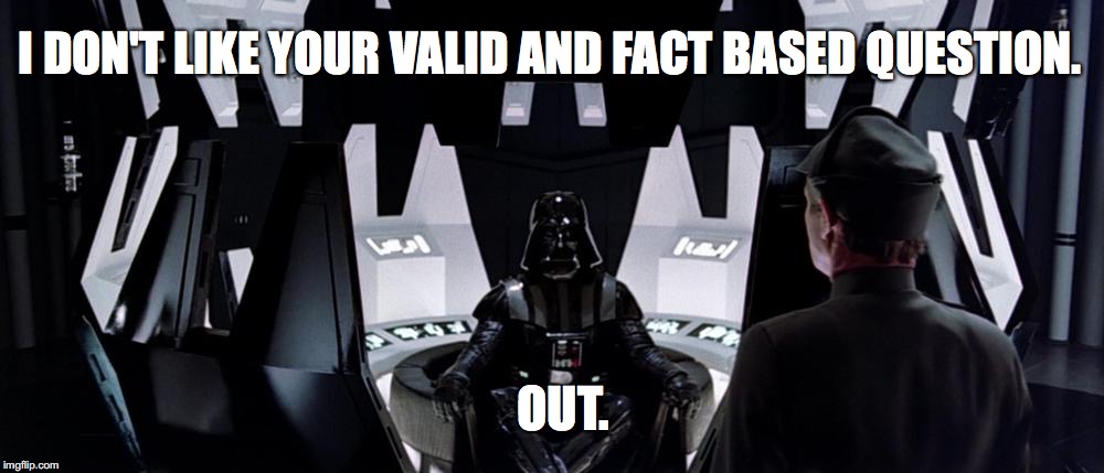 I DON'T LIKE YOUR VALID AND FACT BASED QUESTION. OUT. | made w/ Imgflip meme maker