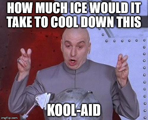 Dr Evil Laser Meme | HOW MUCH ICE WOULD IT TAKE TO COOL DOWN THIS KOOL-AID | image tagged in memes,dr evil laser | made w/ Imgflip meme maker