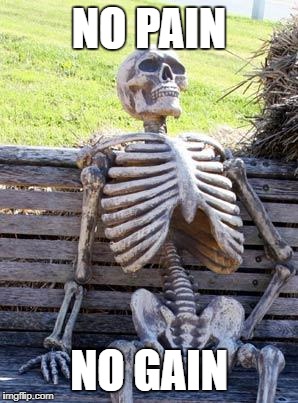 Waiting Skeleton Meme | NO PAIN; NO GAIN | image tagged in memes,waiting skeleton | made w/ Imgflip meme maker