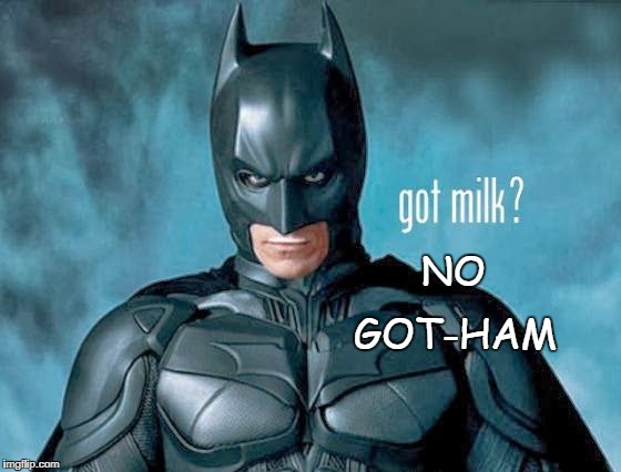 gotmilk gotham | GOT-HAM; NO | image tagged in batman,gotham,got milk | made w/ Imgflip meme maker