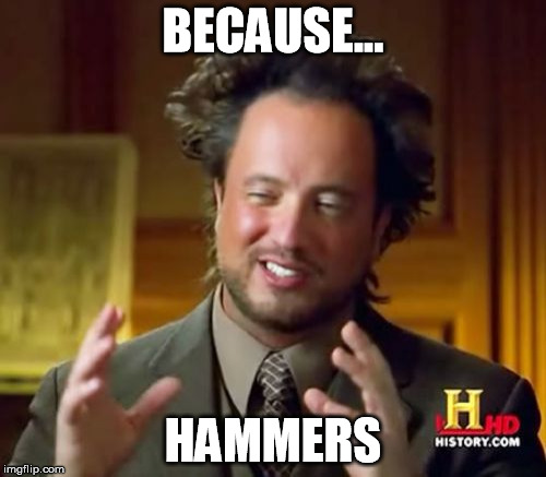 Ancient Aliens | BECAUSE... HAMMERS | image tagged in memes,ancient aliens | made w/ Imgflip meme maker