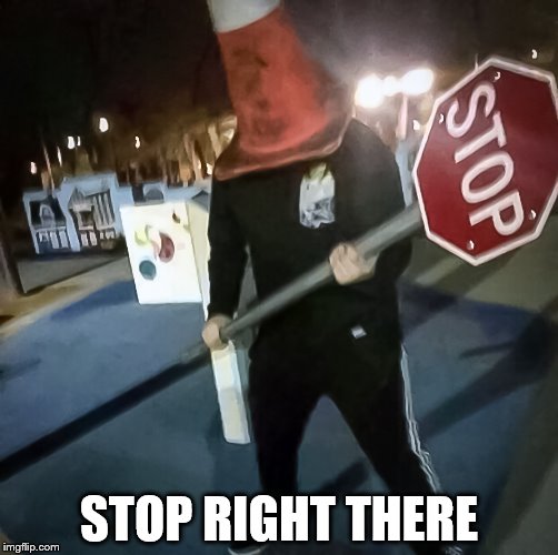 STOP RIGHT THERE | image tagged in stop | made w/ Imgflip meme maker