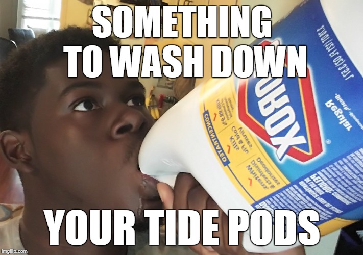 SOMETHING TO WASH DOWN YOUR TIDE PODS | made w/ Imgflip meme maker